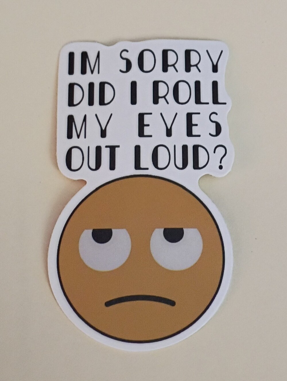 10/$10 Stickers Decal - I'm Sorry Did I Roll My Eyes Out Loud? Yellow Face